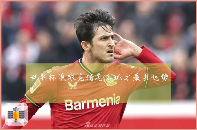 世界杯滚球竞猜怎么玩才最具优势？