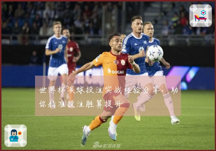 世界杯滚球投注实战经验分享，助你精准投注胜算提升